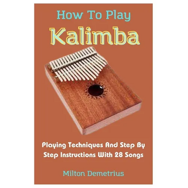 How To Play Kalimba: Playing Techniques And Step By Step Instructions With 28 Songs