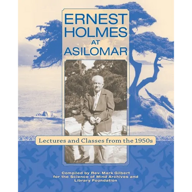 Ernest Holmes at Asilomar: Lectures and Classes from the 1950s