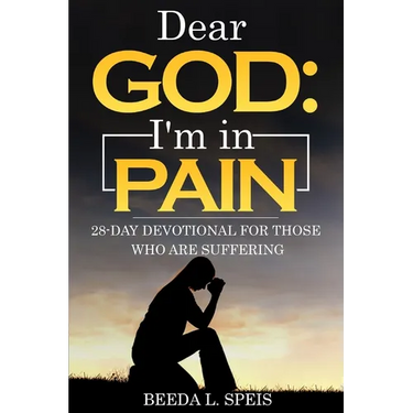 Dear God: I'm in Pain: 28-Day Devotional For Those Who Are Suffering