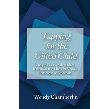 Tapping for the Gifted Child: Using the Emotional Freedom Techniques to Address the Unique Challenges of Giftedness