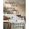 Recipes for a Lifetime of Beautiful Cooking