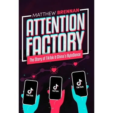 Attention Factory: The Story of TikTok and China's ByteDance