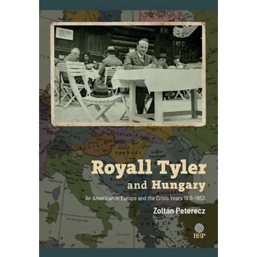 Royall Tyler and Hungary: An American in Europe and the Crisis Years 1918-1953