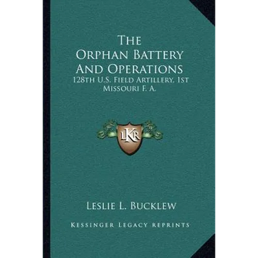 The Orphan Battery And Operations: 128th U.S. Field Artillery, 1st Missouri F. A.