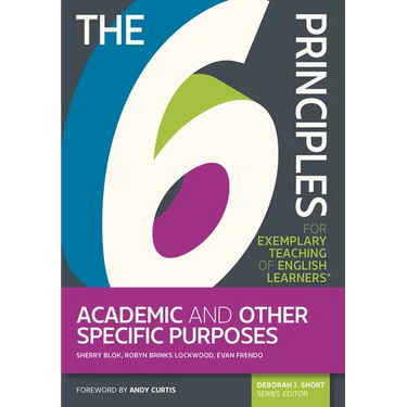 The 6 Principles for Exemplary Teaching of English Learners: Academic and Other Specific Purposes