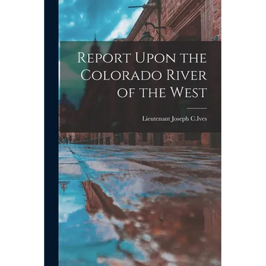 Report Upon the Colorado River of the West