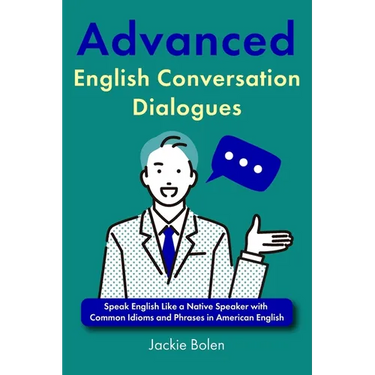 Advanced English Conversation Dialogues: Speak English Like a Native Speaker with Common Idioms and Phrases in American English