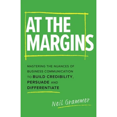 At The Margins: Mastering the Nuances of Business Communication to Build Credibility, Persuade and Differentiate