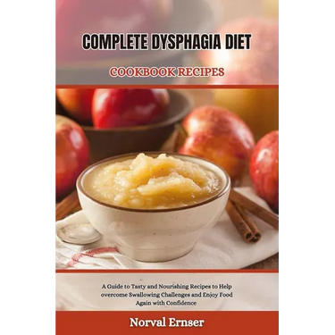 Complete Dysphagia Diet Cookbook Recipe: A Guide to Tasty and Nourishing Recipes to Help overcome Swallowing Challenges and Enjoy Food Again with Conf
