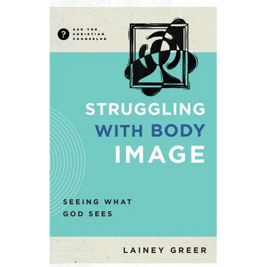 Struggling with Body Image: Seeing What God Sees