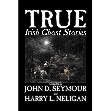 True Irish Ghost Stories, Compiled by St. John D. Seymour, Fiction, Fairy Tales, Folk Tales, Legends & Mythology, Ghost, Horror