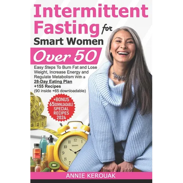 Intermittent Fasting for Smart Women Over 50: Easy Steps To Burn Fat And Lose Weight, Increase Energy And Regulate Metabolism With A 28-Day Eating Pla