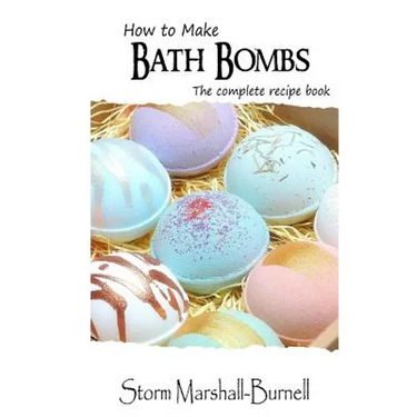 How To Make Bath Bombs: The Complete Recipe Book