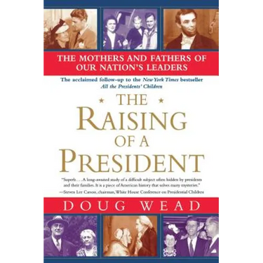 The Raising of a President: The Mothers and Fathers of Our Nation's Leaders