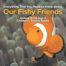 Everything That You Need to Know about Our Fishy Friends - Animal Book Age 5 Children's Animal Books