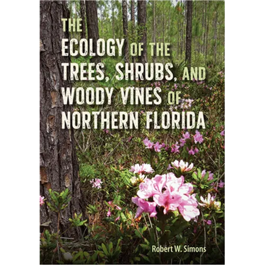 The Ecology of the Trees, Shrubs, and Woody Vines of Northern Florida