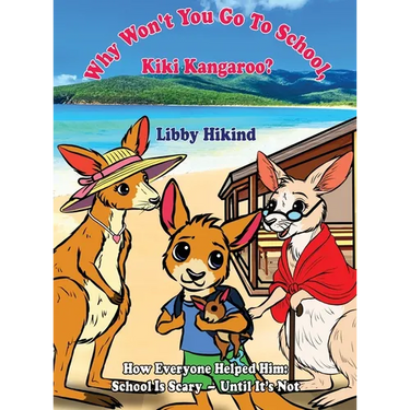 Why Won't You to Go to School, Kiki Kangaroo?: How Everyone Helped Him: School Is Scary - Until It's Not