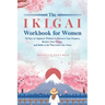 The Ikigai Workbook for Women: 30 Days of Japanese Wisdom to Discover Your Purpose, Restore Your Energy, and Build a Life That Feels Like Yours