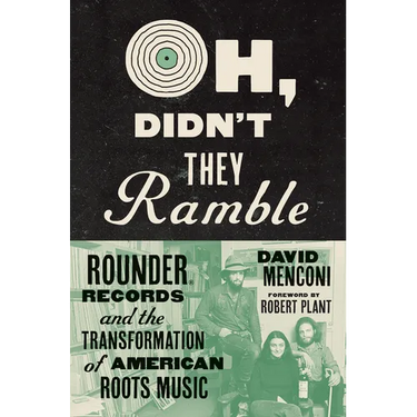 Oh, Didn't They Ramble: Rounder Records and the Transformation of American Roots Music