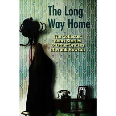 The Long Way Home: The Collected Short Stories & Other Bruises of Frank Howson
