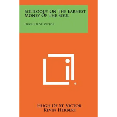 Soliloquy On The Earnest Money Of The Soul: Hugh Of St. Victor