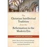 The Christian Intellectual Tradition from the Reformation to the Modern Era: A Reader and Companion