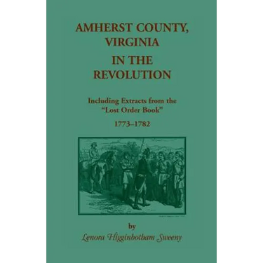 Amherst County, Virginia, in the Revolution: Including Extracts from the Lost Order Book 1773-1782