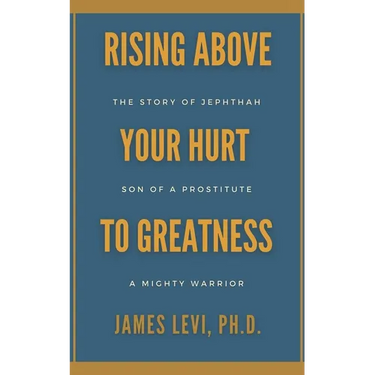 Rising Above Your Hurt to Greatness: The Story of Jephthah: Son of a Prostitute, A Mighty Warrior