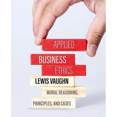 Applied Business Ethics: Moral Reasoning, Principles, and Cases