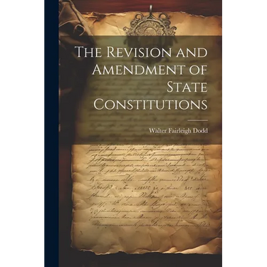 The Revision and Amendment of State Constitutions