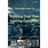 The Inside Guide to Building Your Own Gaming Computer