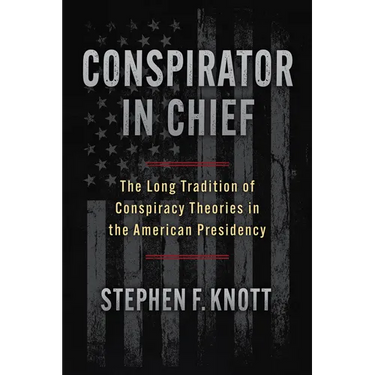 Conspirator in Chief: The Long Tradition of Conspiracy Theories in the American Presidency
