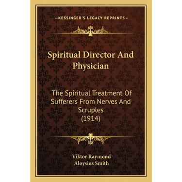 Spiritual Director And Physician: The Spiritual Treatment Of Sufferers From Nerves And Scruples (1914)