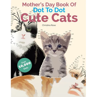 Mother's Day Book Of Dot To Dot Cute Cats: Adorable Anti-Stress Images and Scenes to Complete and Colour
