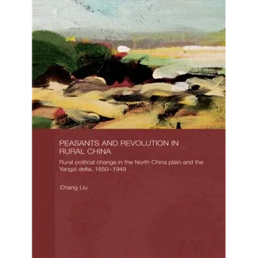 Peasants and Revolution in Rural China: Rural Political Change in the North China Plain and the Yangzi Delta, 1850-1949