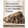 The American Steam Locomotive in the Twentieth Century