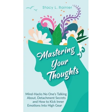 Mastering Your Thoughts: Mind-Hacks No One's Talking About, Detachment Secrets and How to Kick Inner Emotions Into High Gear