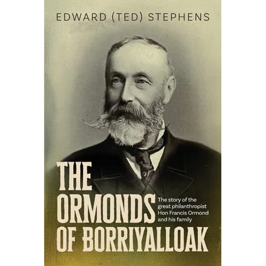 The Ormonds of Borriyalloak: The story of the great philanthropist Hon Francis Ormond and his family