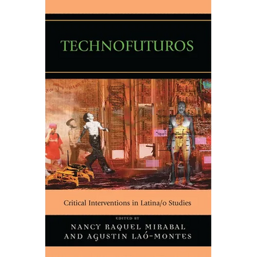 Technofuturos: Critical Interventions in Latina/O Studies