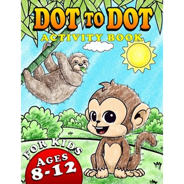 Dot To Dot Activity Book For Kids Ages 8-12: Fun and Challenging Connect The Dots Puzzles Book for Kids Age 7, 8, 9, 10, 11, 12 Cute Animals Dot to Do