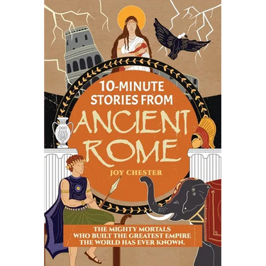 10-Minute Stories From Ancient Rome: The Mighty Mortals Who Built the Greatest Empire the World has ever known.