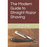 The Modern Guide to Straight Razor Shaving