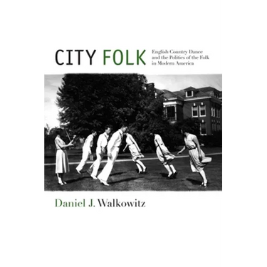 City Folk: English Country Dance and the Politics of the Folk in Modern America