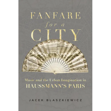 Fanfare for a City: Music and the Urban Imagination in Haussmann's Paris