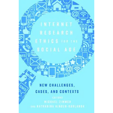 Internet Research Ethics for the Social Age: New Challenges, Cases, and Contexts