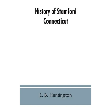 History of Stamford, Connecticut: from its settlement in 1641, to the present time, including Darien, which was one of its parishes until 1820