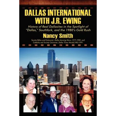 Dallas International with J.R. Ewing: History of Real Dallasites in the Spotlight of "Dallas," Southfork and the 1980's Gold Rush