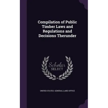 Compilation of Public Timber Laws and Regulations and Decisions Therunder