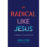 Radical Like Jesus: 21 Challenges to Live a Revolutionary Life