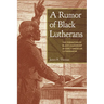A Rumor of Black Lutherans: The Formation of Black Leadership in Early American Lutheranism